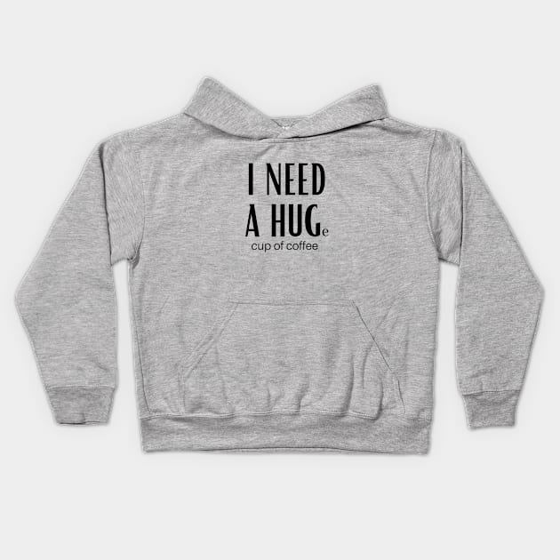 I Need A Huge Cup Of Coffee Kids Hoodie by GoodWills